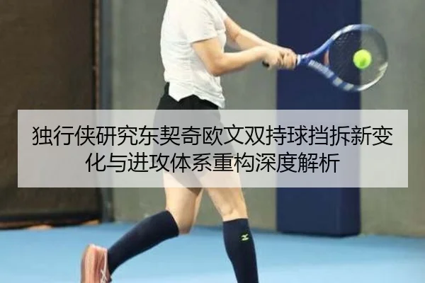 独行侠研究东契奇欧文双持球挡拆新变化与进攻体系重构深度解析